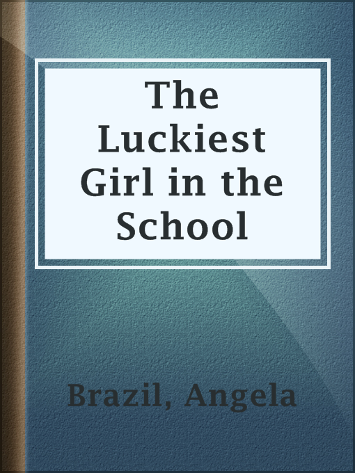 Title details for The Luckiest Girl in the School by Angela Brazil - Available